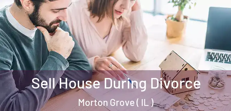  Sell House During Divorce Morton Grove ( IL )