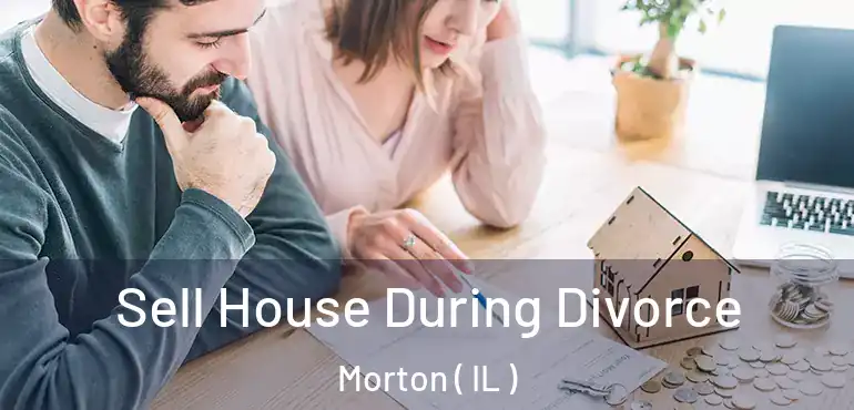  Sell House During Divorce Morton ( IL )