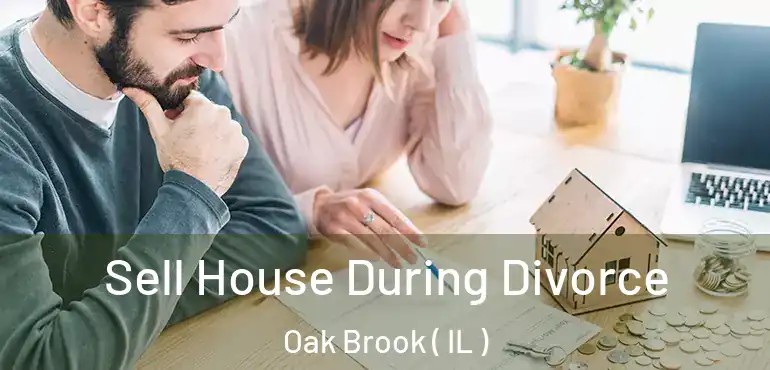  Sell House During Divorce Oak Brook ( IL )