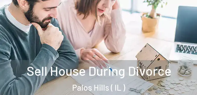  Sell House During Divorce Palos Hills ( IL )