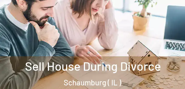  Sell House During Divorce Schaumburg ( IL )