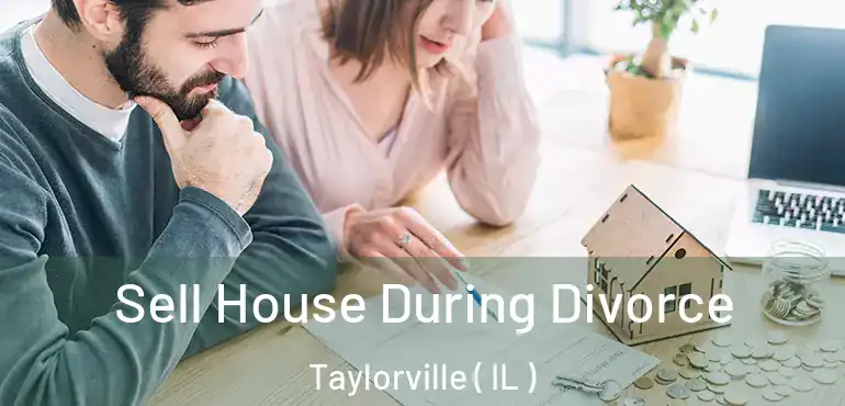  Sell House During Divorce Taylorville ( IL )