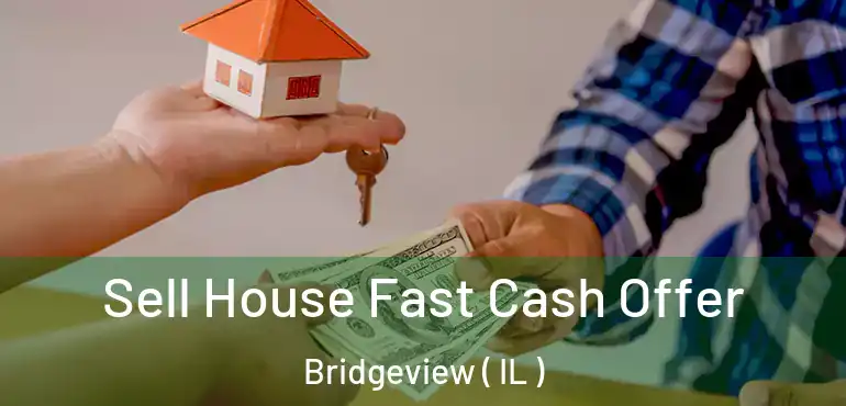  Sell House Fast Cash Offer Bridgeview ( IL )
