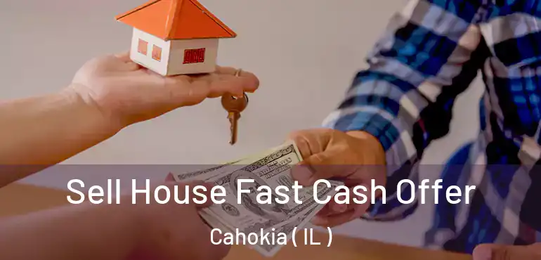  Sell House Fast Cash Offer Cahokia ( IL )