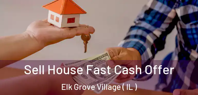  Sell House Fast Cash Offer Elk Grove Village ( IL )