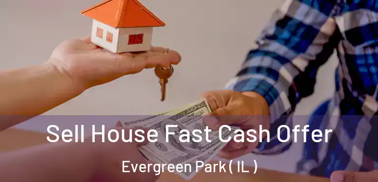  Sell House Fast Cash Offer Evergreen Park ( IL )