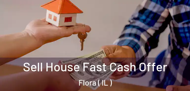  Sell House Fast Cash Offer Flora ( IL )