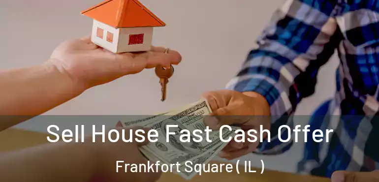  Sell House Fast Cash Offer Frankfort Square ( IL )