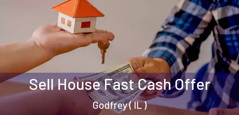  Sell House Fast Cash Offer Godfrey ( IL )