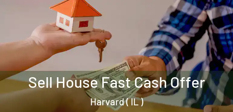  Sell House Fast Cash Offer Harvard ( IL )