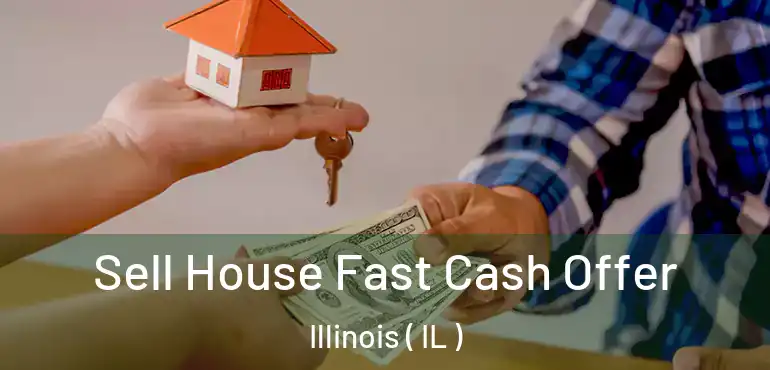  Sell House Fast Cash Offer Illinois ( IL )