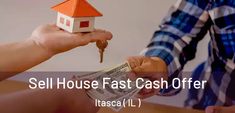 Sell House Fast Cash Offer Itasca ( IL )