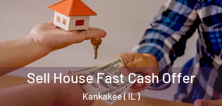  Sell House Fast Cash Offer Kankakee ( IL )