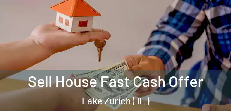  Sell House Fast Cash Offer Lake Zurich ( IL )