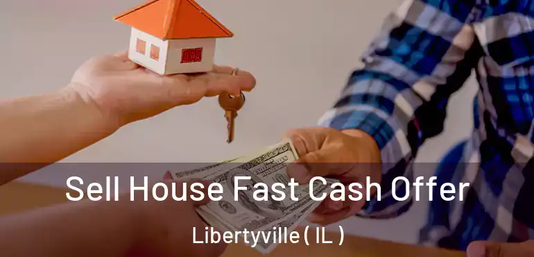  Sell House Fast Cash Offer Libertyville ( IL )