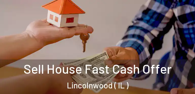  Sell House Fast Cash Offer Lincolnwood ( IL )