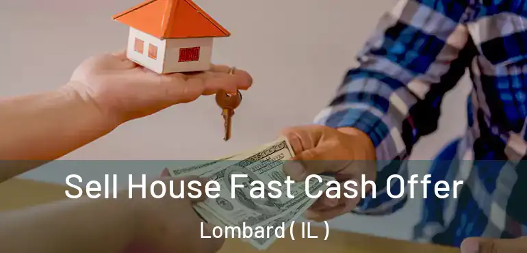  Sell House Fast Cash Offer Lombard ( IL )