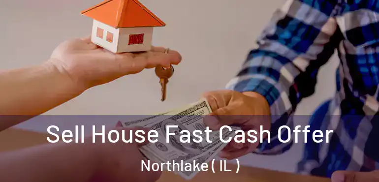  Sell House Fast Cash Offer Northlake ( IL )