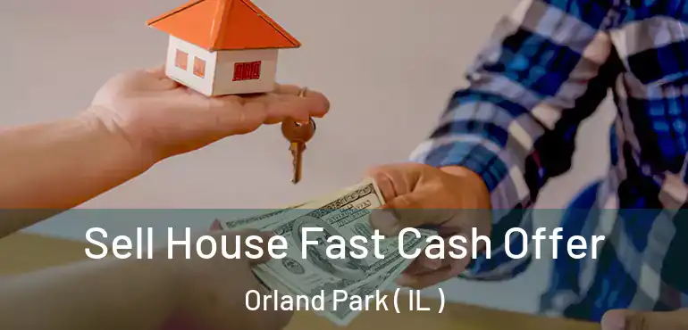  Sell House Fast Cash Offer Orland Park ( IL )