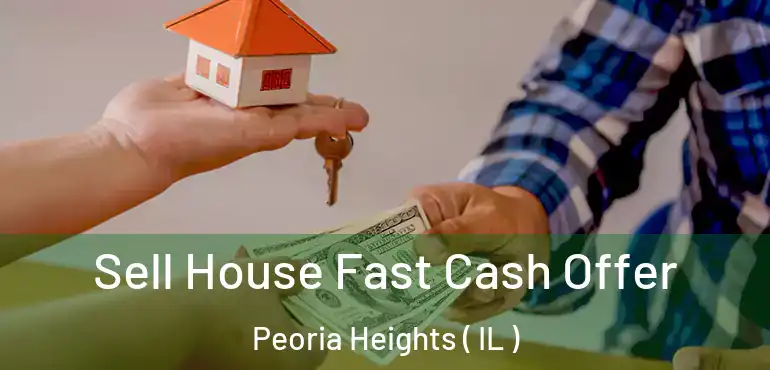  Sell House Fast Cash Offer Peoria Heights ( IL )
