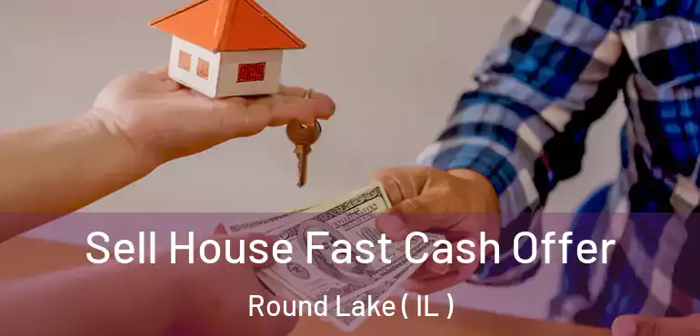  Sell House Fast Cash Offer Round Lake ( IL )