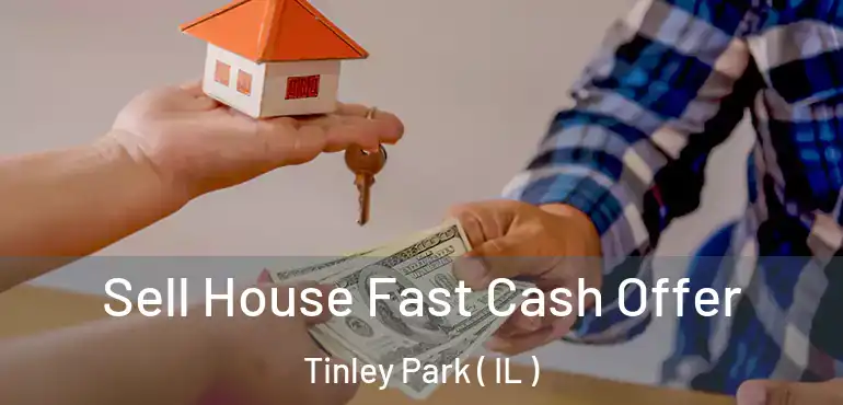  Sell House Fast Cash Offer Tinley Park ( IL )