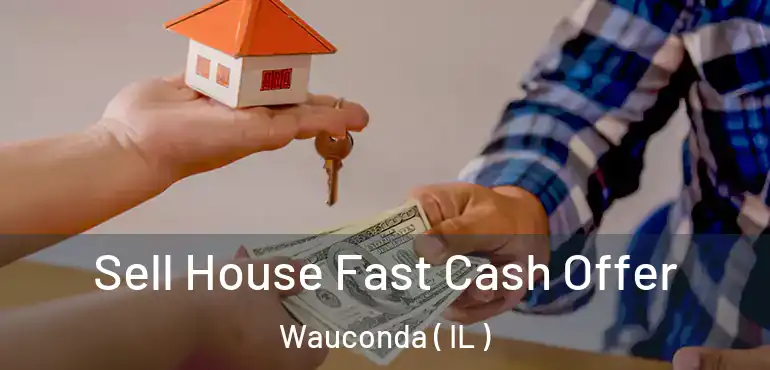  Sell House Fast Cash Offer Wauconda ( IL )