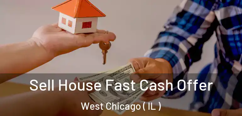  Sell House Fast Cash Offer West Chicago ( IL )