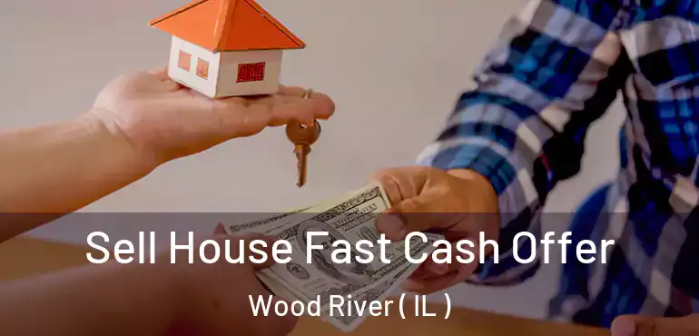  Sell House Fast Cash Offer Wood River ( IL )