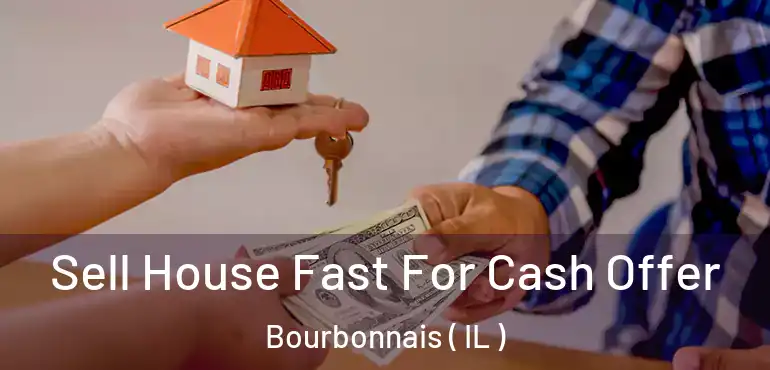  Sell House Fast For Cash Offer Bourbonnais ( IL )