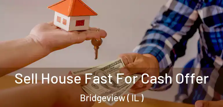  Sell House Fast For Cash Offer Bridgeview ( IL )