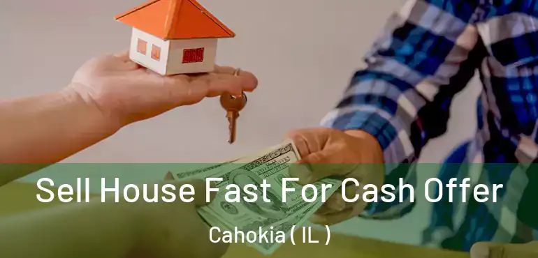  Sell House Fast For Cash Offer Cahokia ( IL )