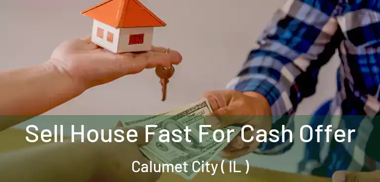  Sell House Fast For Cash Offer Calumet City ( IL )