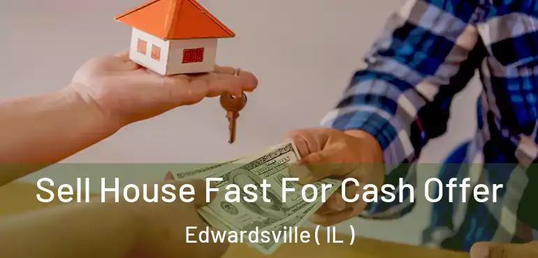  Sell House Fast For Cash Offer Edwardsville ( IL )