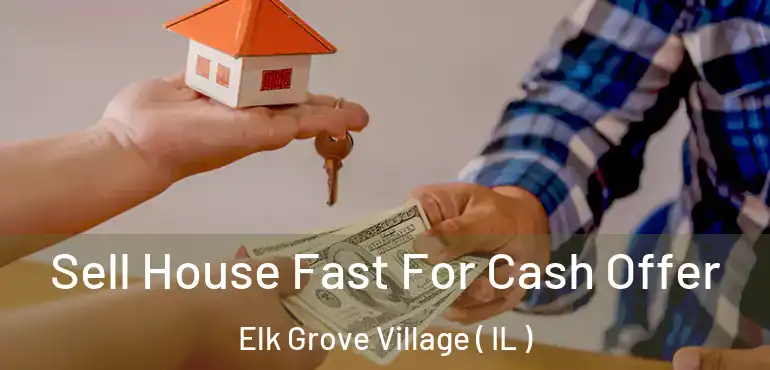  Sell House Fast For Cash Offer Elk Grove Village ( IL )