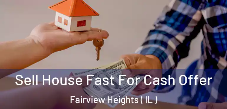  Sell House Fast For Cash Offer Fairview Heights ( IL )
