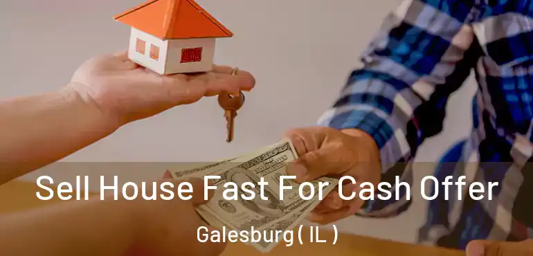  Sell House Fast For Cash Offer Galesburg ( IL )