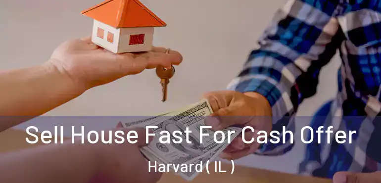  Sell House Fast For Cash Offer Harvard ( IL )