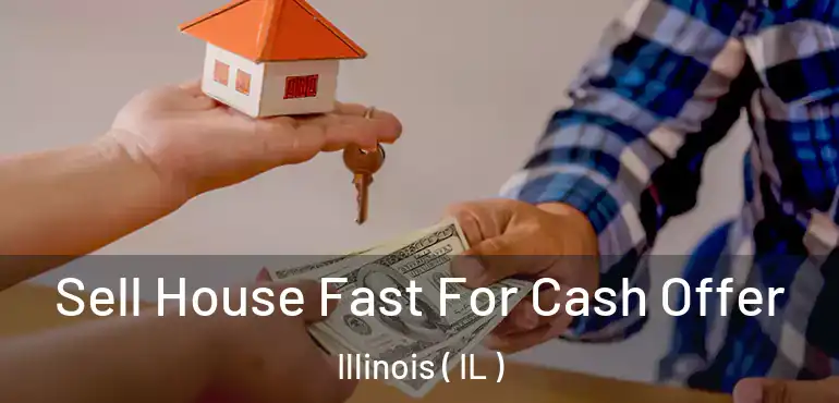  Sell House Fast For Cash Offer Illinois ( IL )