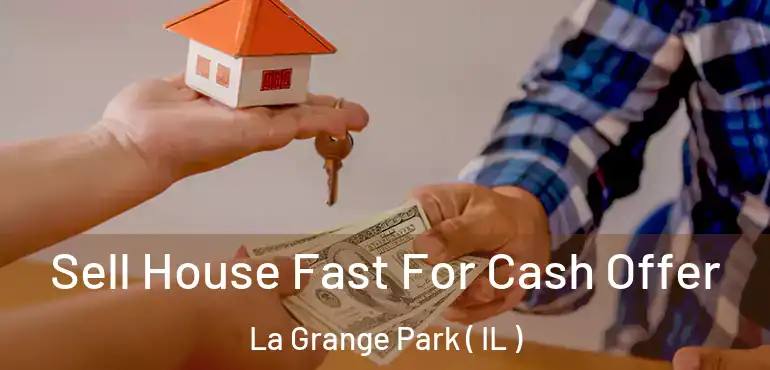  Sell House Fast For Cash Offer La Grange Park ( IL )