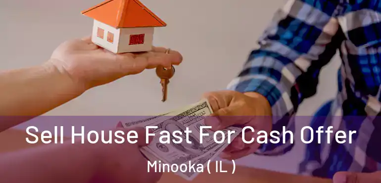  Sell House Fast For Cash Offer Minooka ( IL )