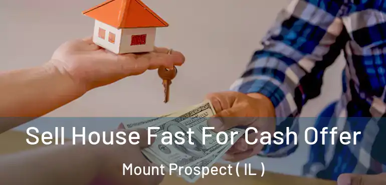  Sell House Fast For Cash Offer Mount Prospect ( IL )