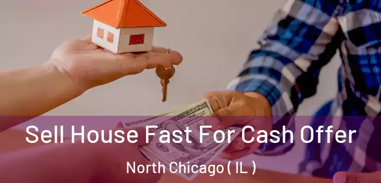  Sell House Fast For Cash Offer North Chicago ( IL )