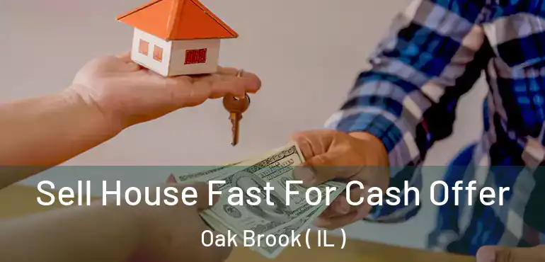  Sell House Fast For Cash Offer Oak Brook ( IL )
