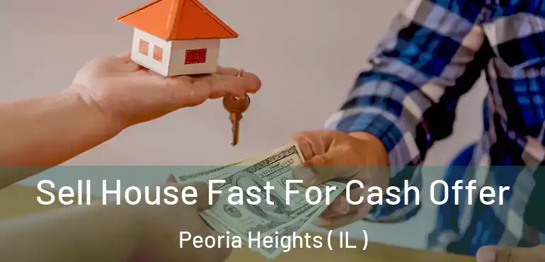  Sell House Fast For Cash Offer Peoria Heights ( IL )