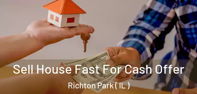  Sell House Fast For Cash Offer Richton Park ( IL )