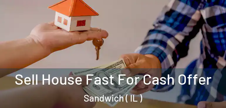  Sell House Fast For Cash Offer Sandwich ( IL )