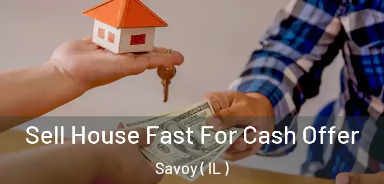  Sell House Fast For Cash Offer Savoy ( IL )