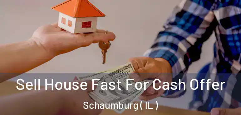  Sell House Fast For Cash Offer Schaumburg ( IL )