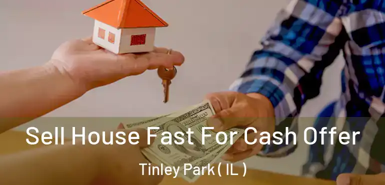  Sell House Fast For Cash Offer Tinley Park ( IL )